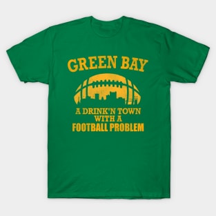 Green Bay A Drink'n Town with a Football Problem T-Shirt